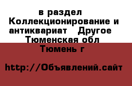  в раздел : Коллекционирование и антиквариат » Другое . Тюменская обл.,Тюмень г.